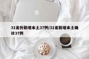 31省份新增本土37例/31省新增本土确诊37例