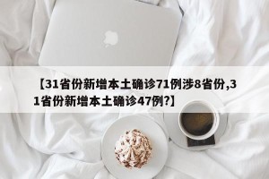 【31省份新增本土确诊71例涉8省份,31省份新增本土确诊47例?】