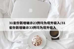 31省份新增确诊23例均为境外输入/31省份新增确诊33例均为境外输入