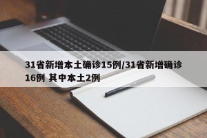 31省新增本土确诊15例/31省新增确诊16例 其中本土2例