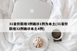 31省份新增3例确诊1例为本土(31省份新增32例确诊本土4例)