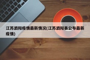 江苏泗阳疫情最新情况(江苏泗阳县公布最新疫情)