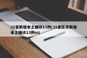 31省新增本土确诊13例(31省区市新增本土确诊13例m)