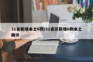 31省新增本土6例/31省区新增6例本土确诊