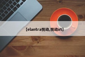 【elantra悦动,悦动xt】