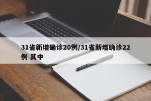 31省新增确诊20例/31省新增确诊22例 其中