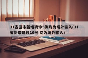31省区市新增确诊5例均为境外输入(31省新增确诊10例 均为境外输入)