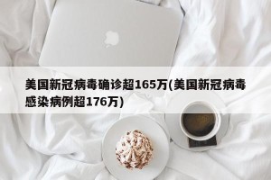 美国新冠病毒确诊超165万(美国新冠病毒感染病例超176万)