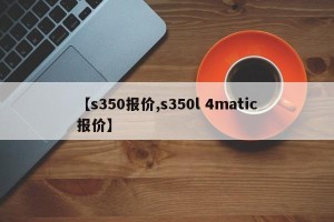【s350报价,s350l 4matic报价】