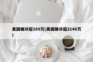 美国确诊超169万(美国确诊超2148万)