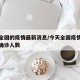 今天全国的疫情最新消息/今天全国疫情最新消息确诊人数