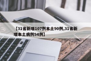 【31省新增107例本土90例,31省新增本土病例94例】