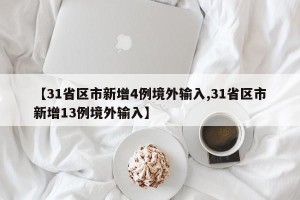 【31省区市新增4例境外输入,31省区市新增13例境外输入】