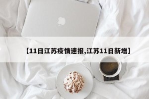 【11日江苏疫情速报,江苏11日新增】