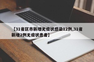【31省区市新增无症状感染12例,31省新增2例无症状患者】