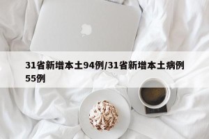 31省新增本土94例/31省新增本土病例55例