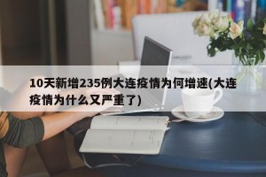 10天新增235例大连疫情为何增速(大连疫情为什么又严重了)