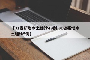 【31省新增本土确诊49例,31省新增本土确诊5例】