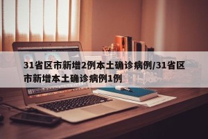 31省区市新增2例本土确诊病例/31省区市新增本土确诊病例1例
