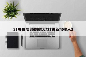 31省份增36例输入/31省新增输入1