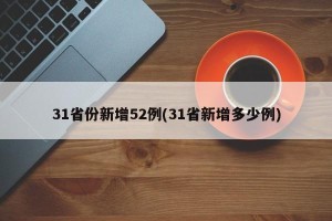 31省份新增52例(31省新增多少例)