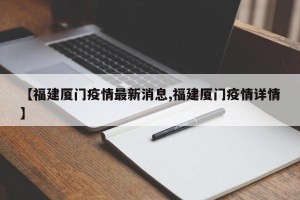 【福建厦门疫情最新消息,福建厦门疫情详情】