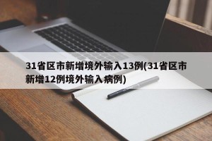 31省区市新增境外输入13例(31省区市新增12例境外输入病例)