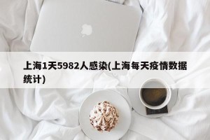 上海1天5982人感染(上海每天疫情数据统计)