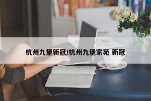 杭州九堡新冠/杭州九堡家苑 新冠