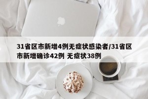 31省区市新增4例无症状感染者/31省区市新增确诊42例 无症状38例