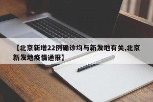 【北京新增22例确诊均与新发地有关,北京新发地疫情通报】