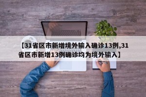 【31省区市新增境外输入确诊13例,31省区市新增13例确诊均为境外输入】