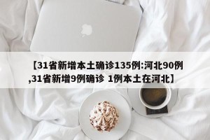 【31省新增本土确诊135例:河北90例,31省新增9例确诊 1例本土在河北】