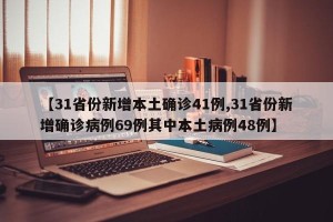 【31省份新增本土确诊41例,31省份新增确诊病例69例其中本土病例48例】