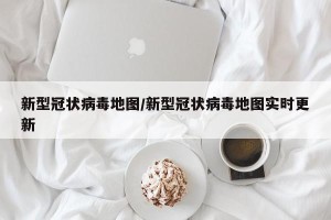 新型冠状病毒地图/新型冠状病毒地图实时更新