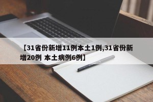 【31省份新增11例本土1例,31省份新增20例 本土病例6例】