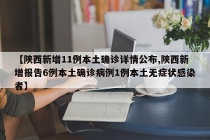 【陕西新增11例本土确诊详情公布,陕西新增报告6例本土确诊病例1例本土无症状感染者】